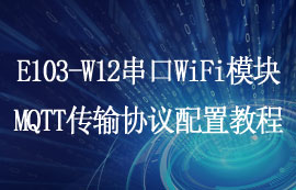 E103-W12系列超低功耗串口WiFi模块MQTT协议配置教程