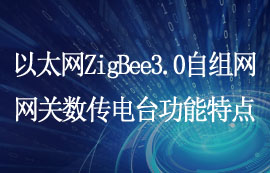 以太网类ZigBee3.0自组网网关数传电台功能特点