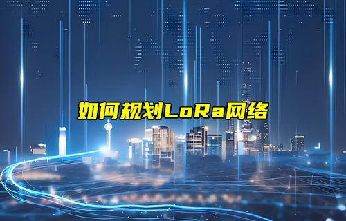LoRa技术分享之lora网络规划及部署详解