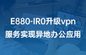 【其他物联网应用】E880-IR0升级vpn服务实现异地办公应用