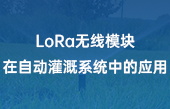 LoRa无线模块在自动灌溉系统中的应用