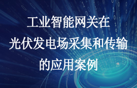 工业智能网关在光伏发电场采集和传输的应用案例