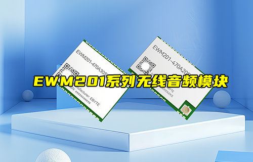 【新品推荐】EWM201系列无线音频模块功能简介